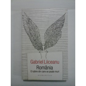 Romania   O iubire din care se pote muri  -  Gabriel  Liiceanu